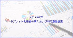 2017年2月 タブレット利用者の購入及び利用意識調査レポート