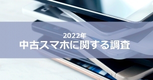 「2022年中古スマホに関する調査レポート」の販売を開始いたしました