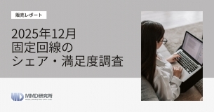 「2025年12月固定回線のシェア・満足度調査」レポート販売を開始いたしました。